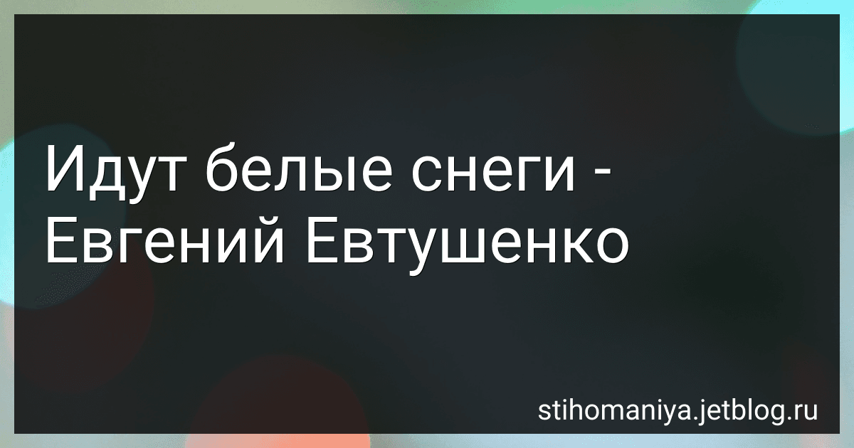 Идут белые снеги - Евгений Евтушенко preview