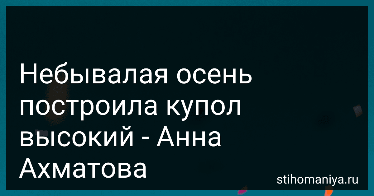 Небывалая осень построила купол высокий - Анна Ахматова preview
