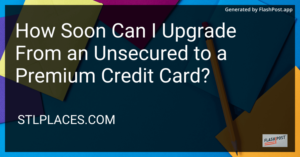 How Soon Can I Upgrade From an Unsecured to a Premium Credit Card? preview