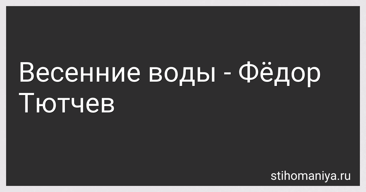 Весенние воды - Фёдор Тютчев preview