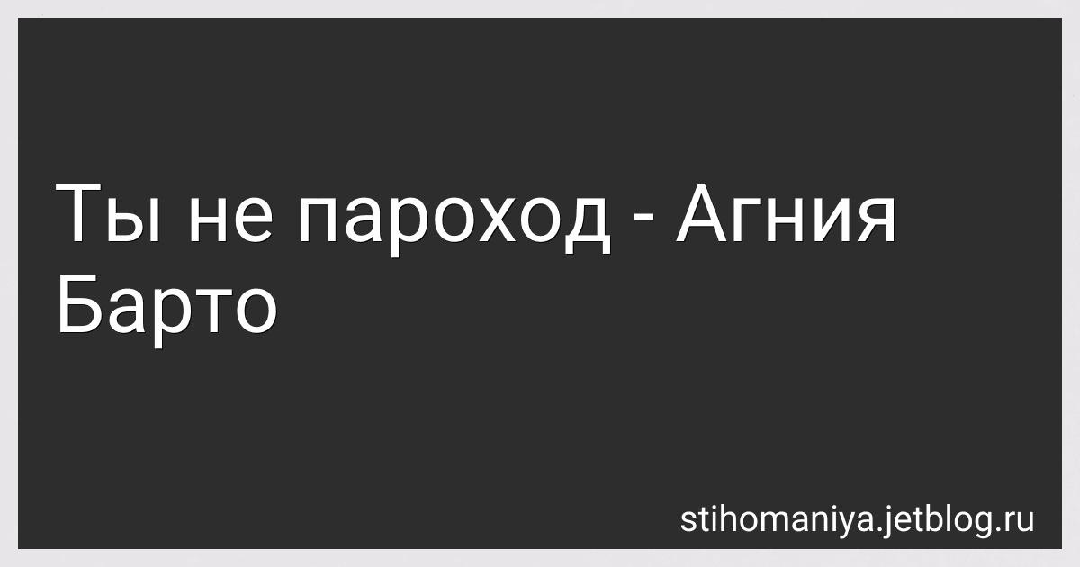 Ты не пароход - Агния Барто image