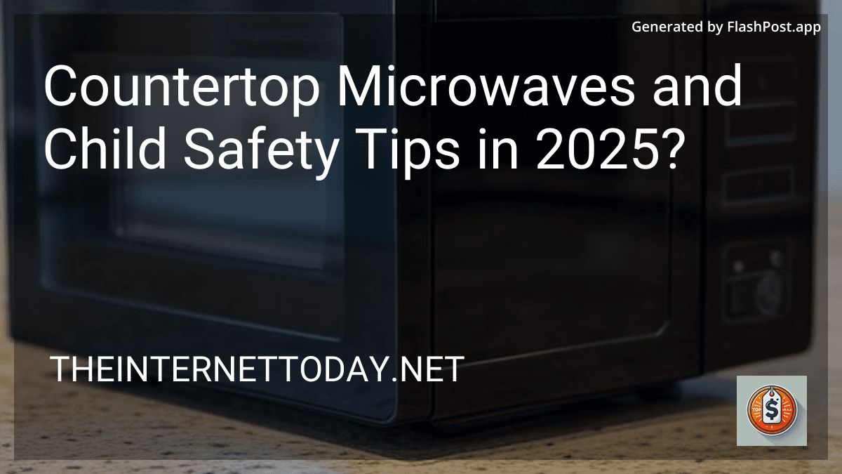 Countertop Microwaves and Child Safety Tips in 2025? image