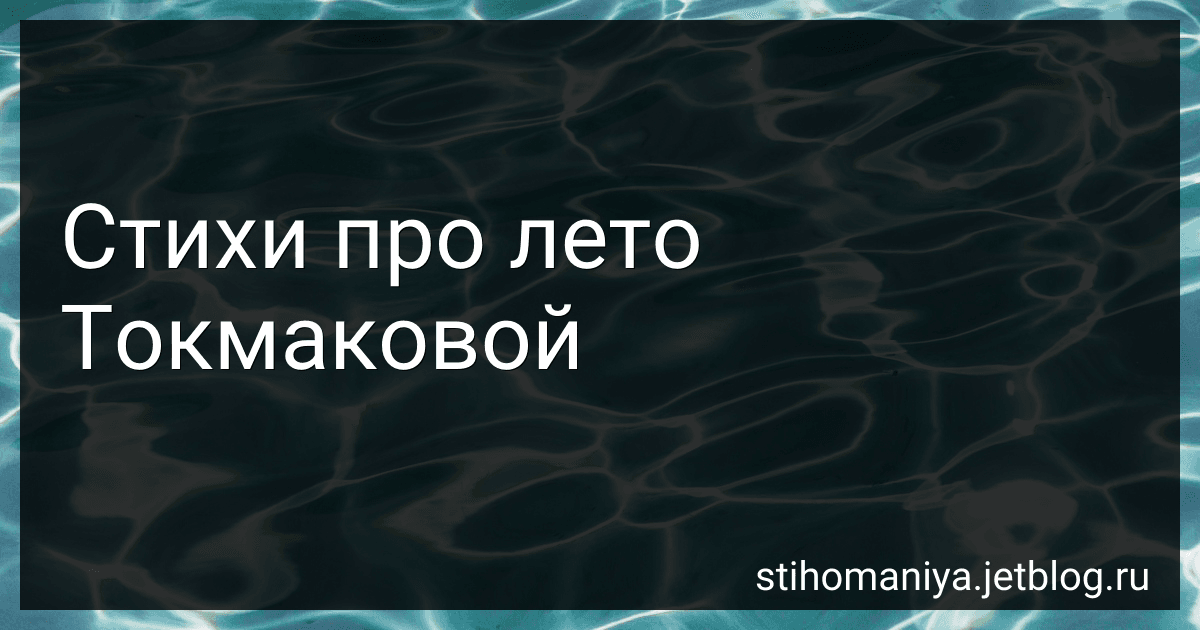 Стихи про лето Токмаковой preview