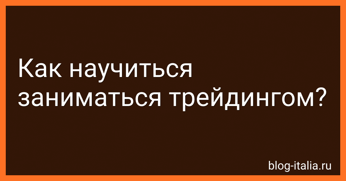 Как научиться заниматься трейдингом? preview