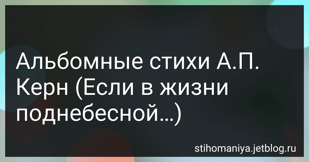 Альбомные стихи А.П. Керн (Если в жизни поднебесной…) preview