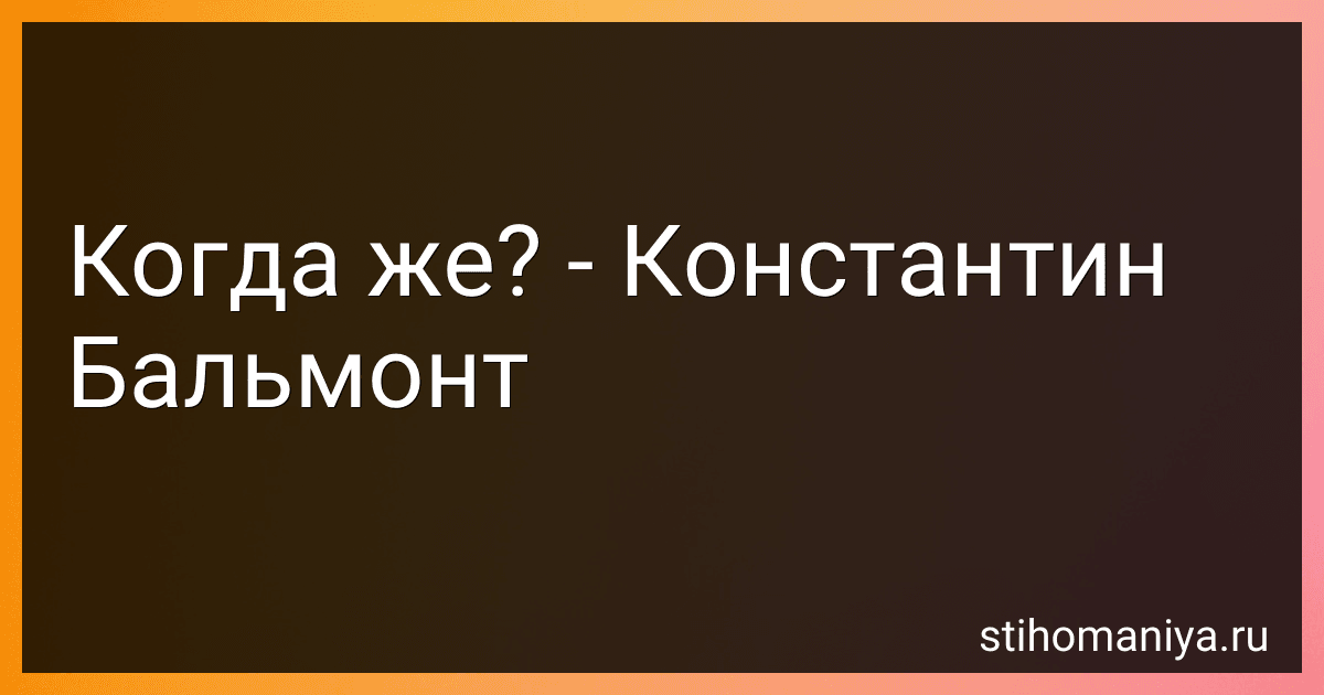 Когда же? - Константин Бальмонт preview