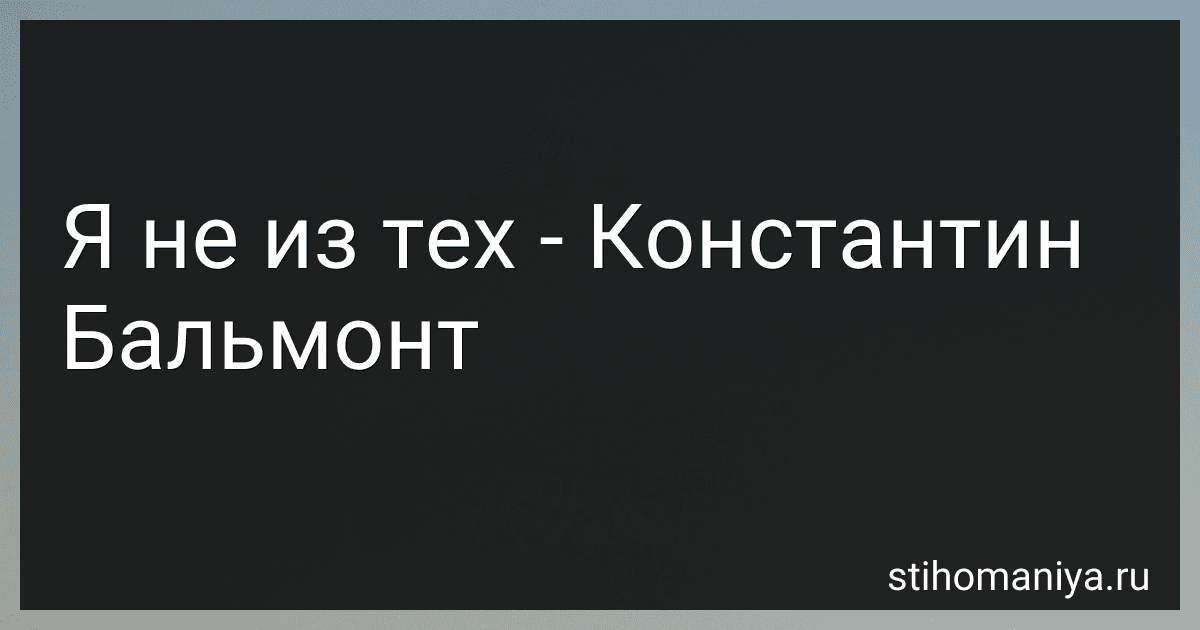 Я не из тех - Константин Бальмонт preview