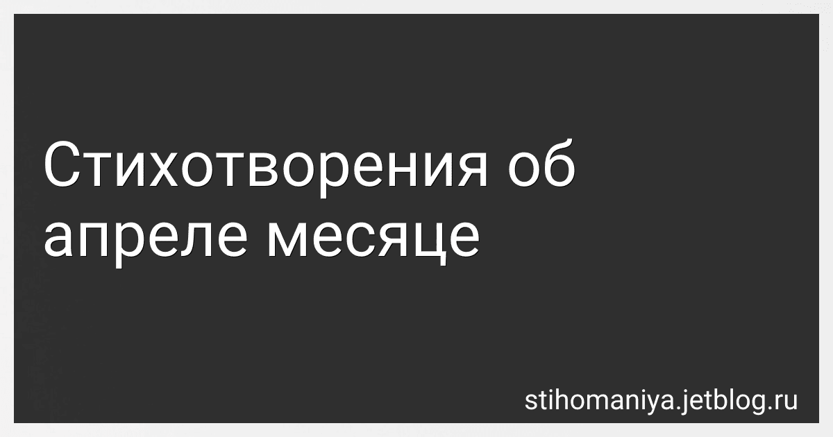 Стихотворения об апреле месяце preview