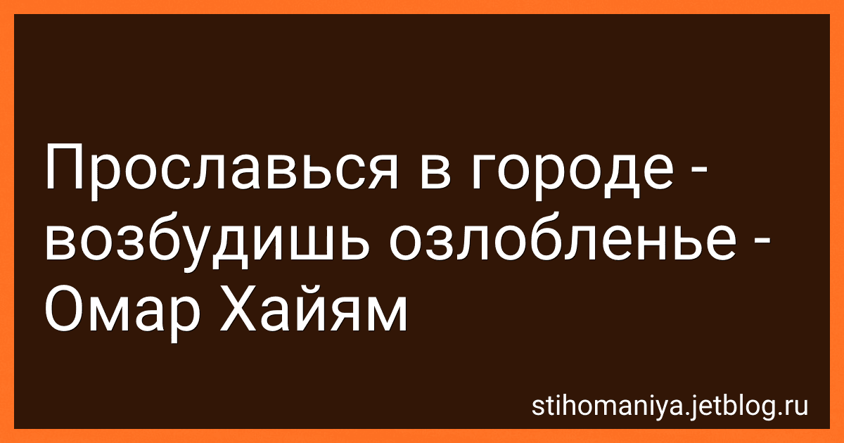 Прославься в городе - возбудишь озлобленье - Омар Хайям preview