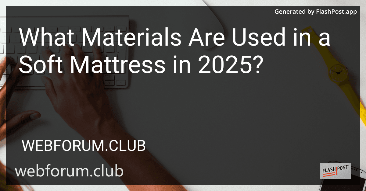 What Materials Are Used in a Soft Mattress in 2025? preview