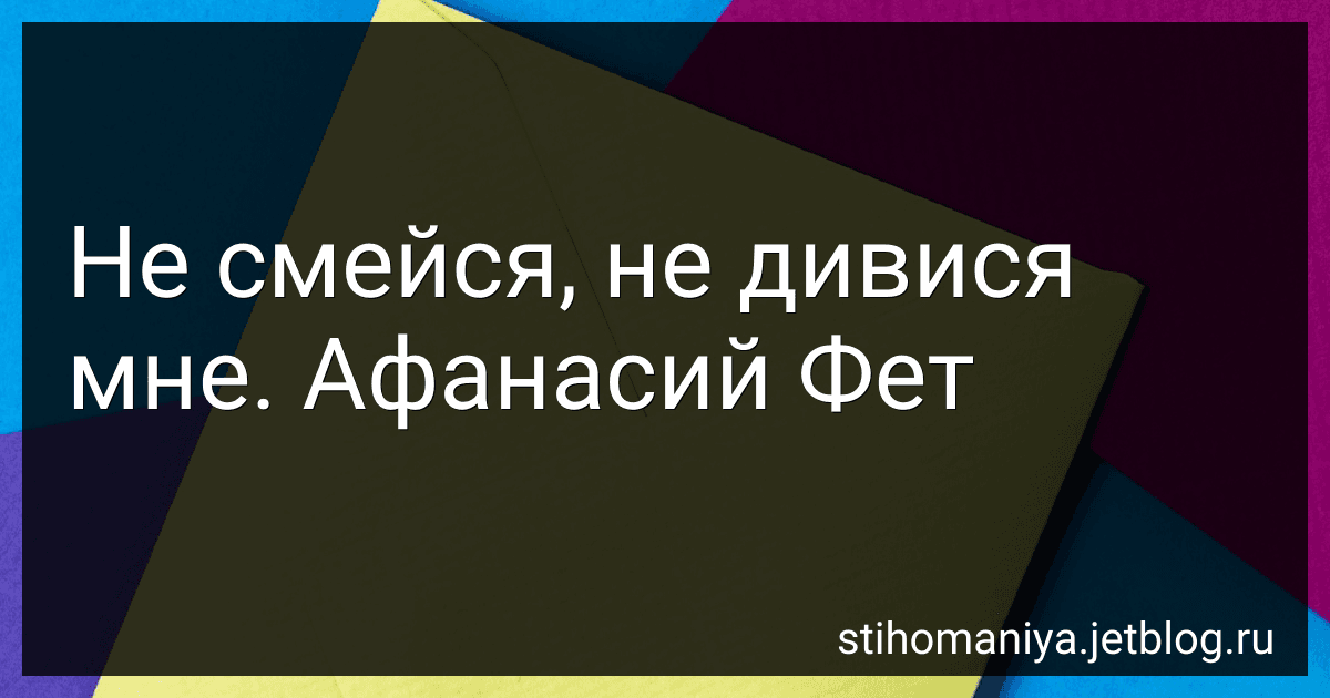 Не смейся, не дивися мне. Афанасий Фет image