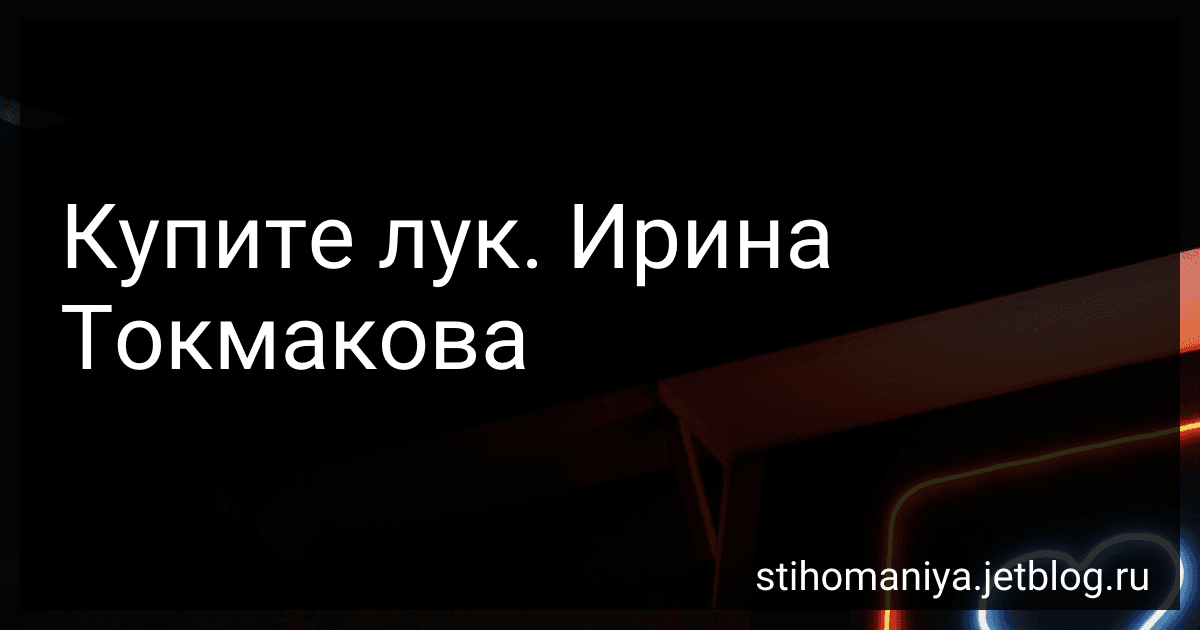 Купите лук. Ирина Токмакова preview