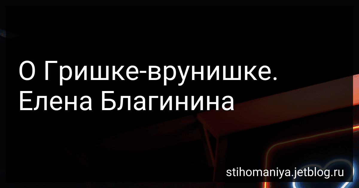 О Гришке-врунишке. Елена Благинина preview