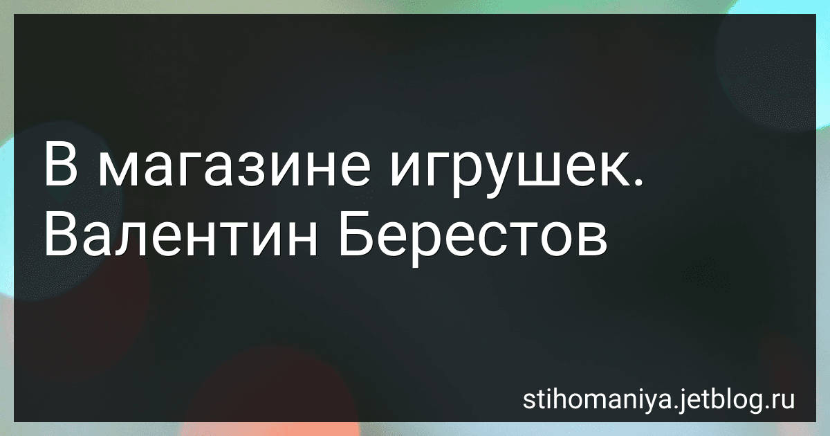 В магазине игрушек. Валентин Берестов preview