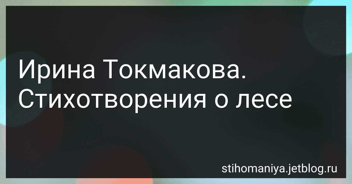 Ирина Токмакова. Стихотворения о лесе preview