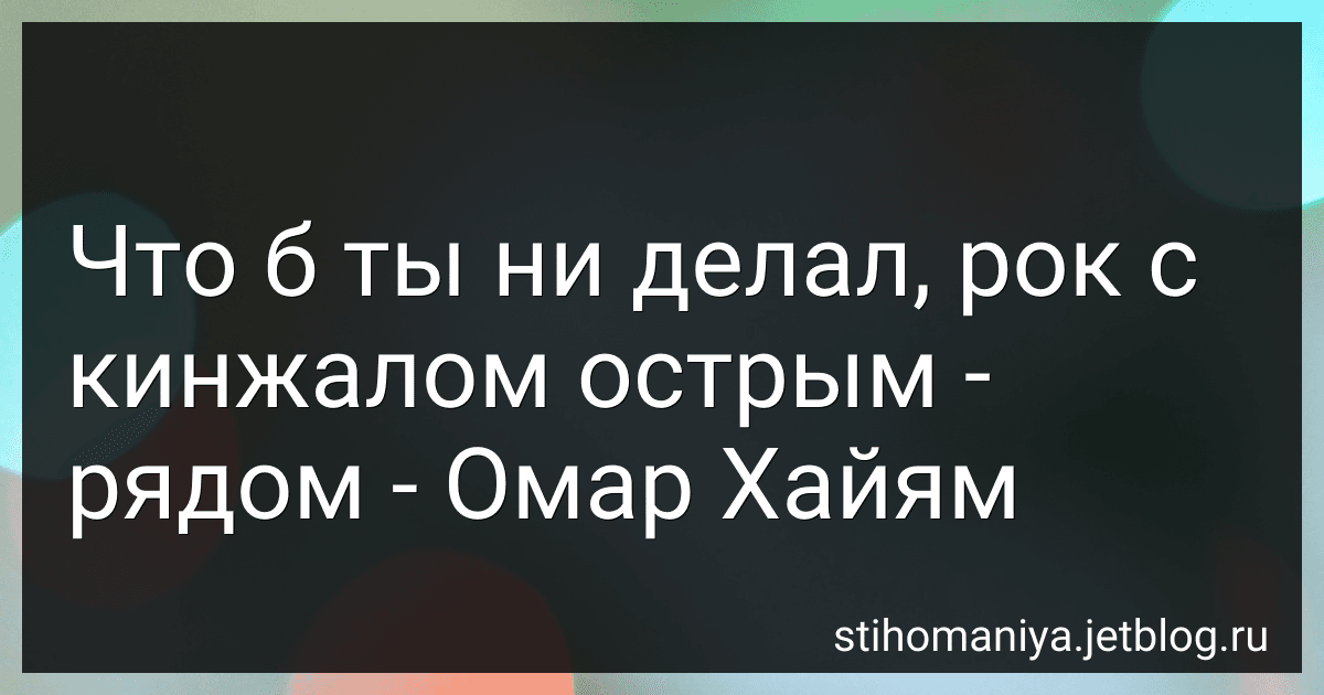 Что б ты ни делал, рок с кинжалом острым - рядом - Омар Хайям preview