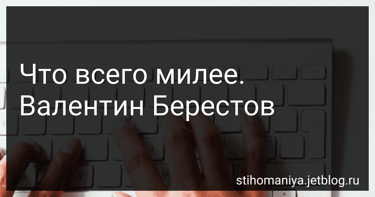 Что всего милее. Валентин Берестов preview