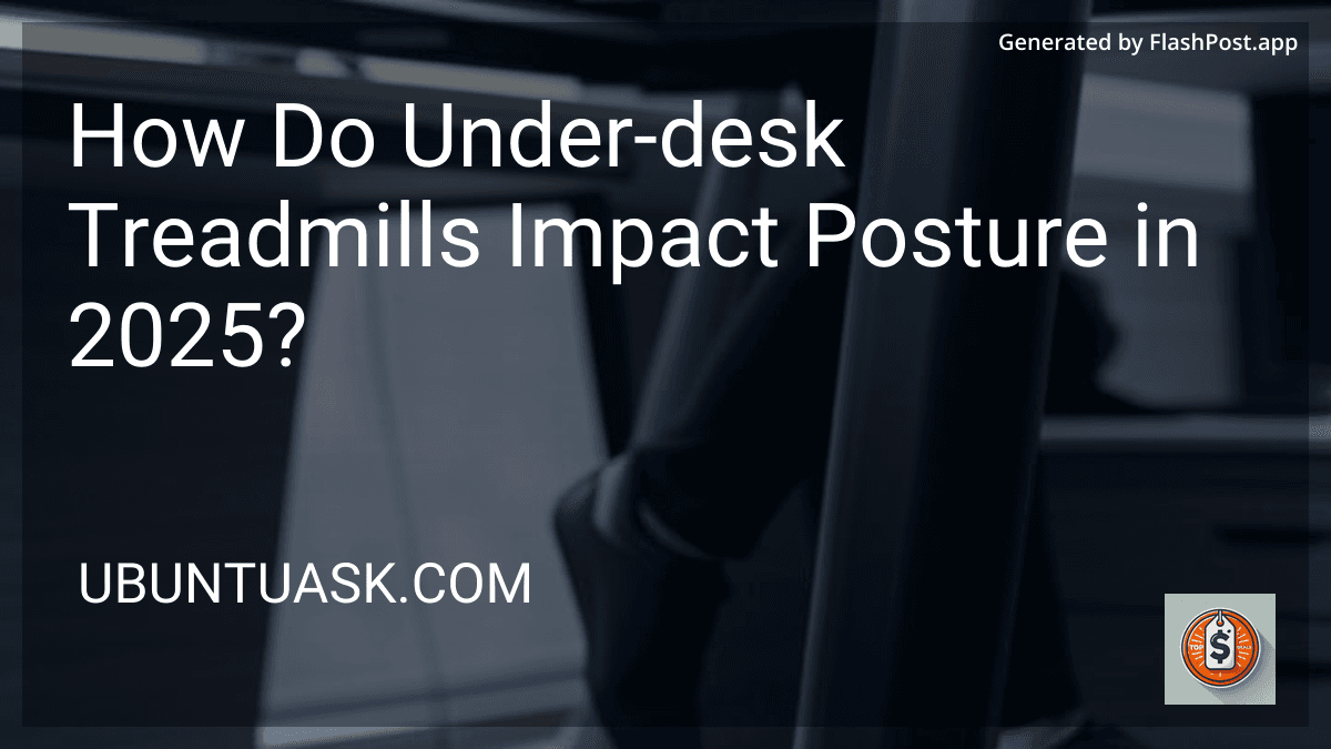 How Do Under-desk Treadmills Impact Posture in 2025? preview