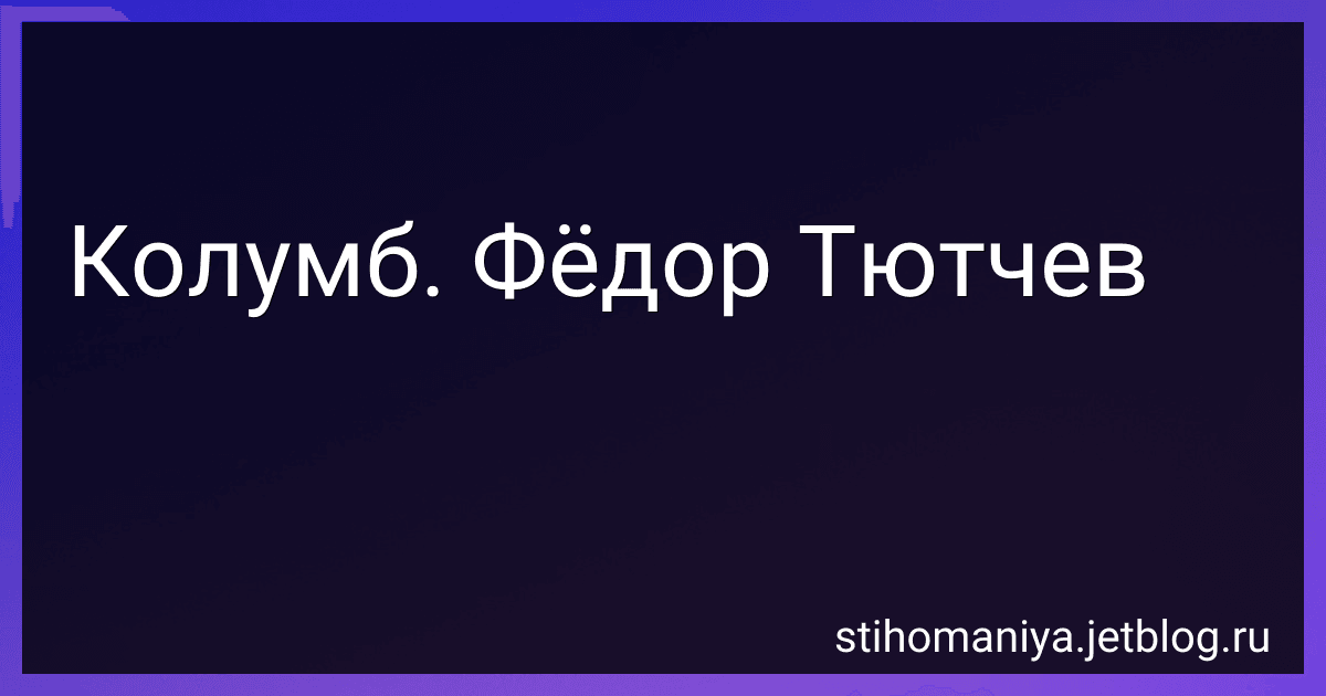 Колумб. Фёдор Тютчев preview