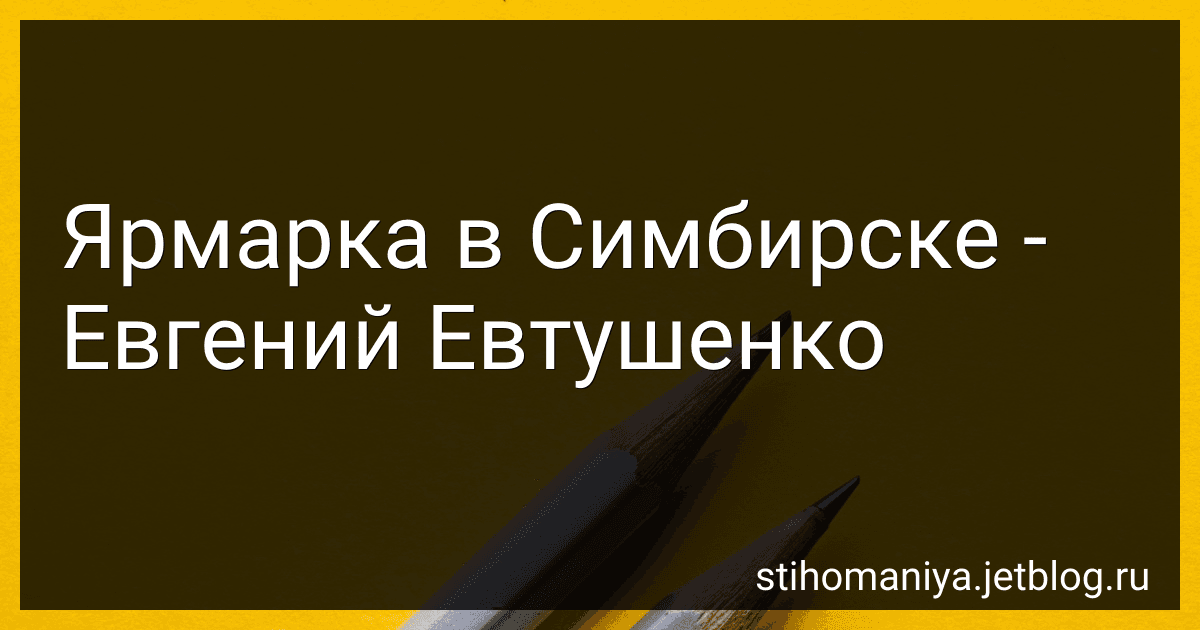 Ярмарка в Симбирске - Евгений Евтушенко preview