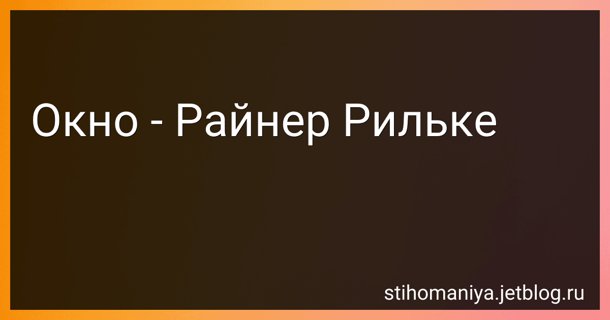 Окно - Райнер Рильке preview