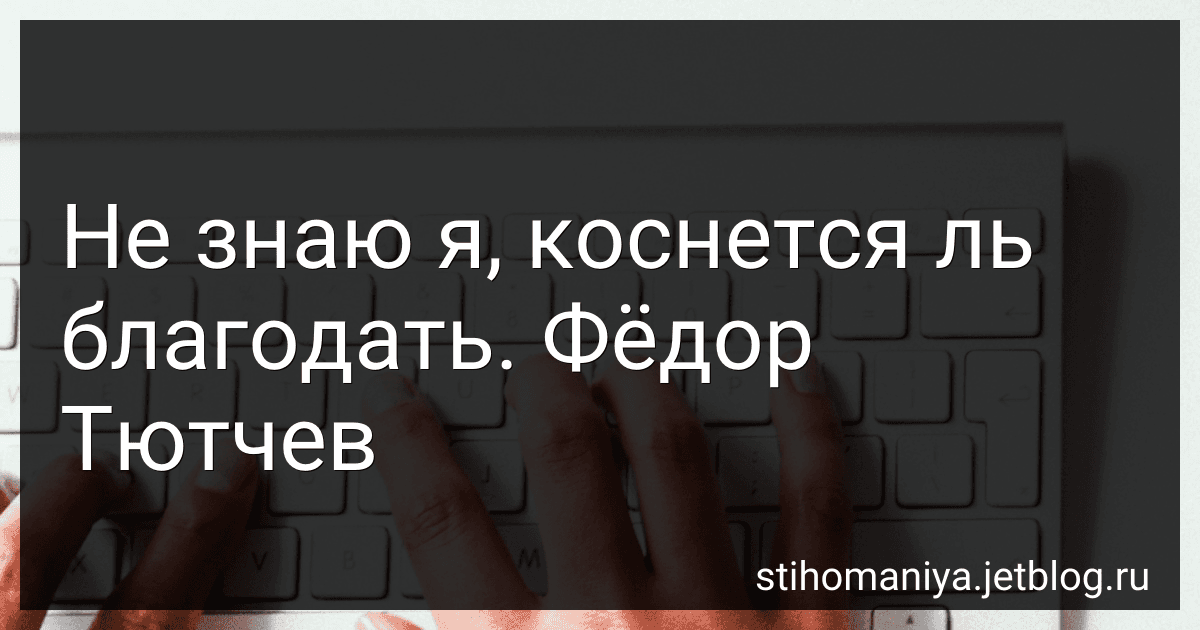 Не знаю я, коснется ль благодать. Фёдор Тютчев preview
