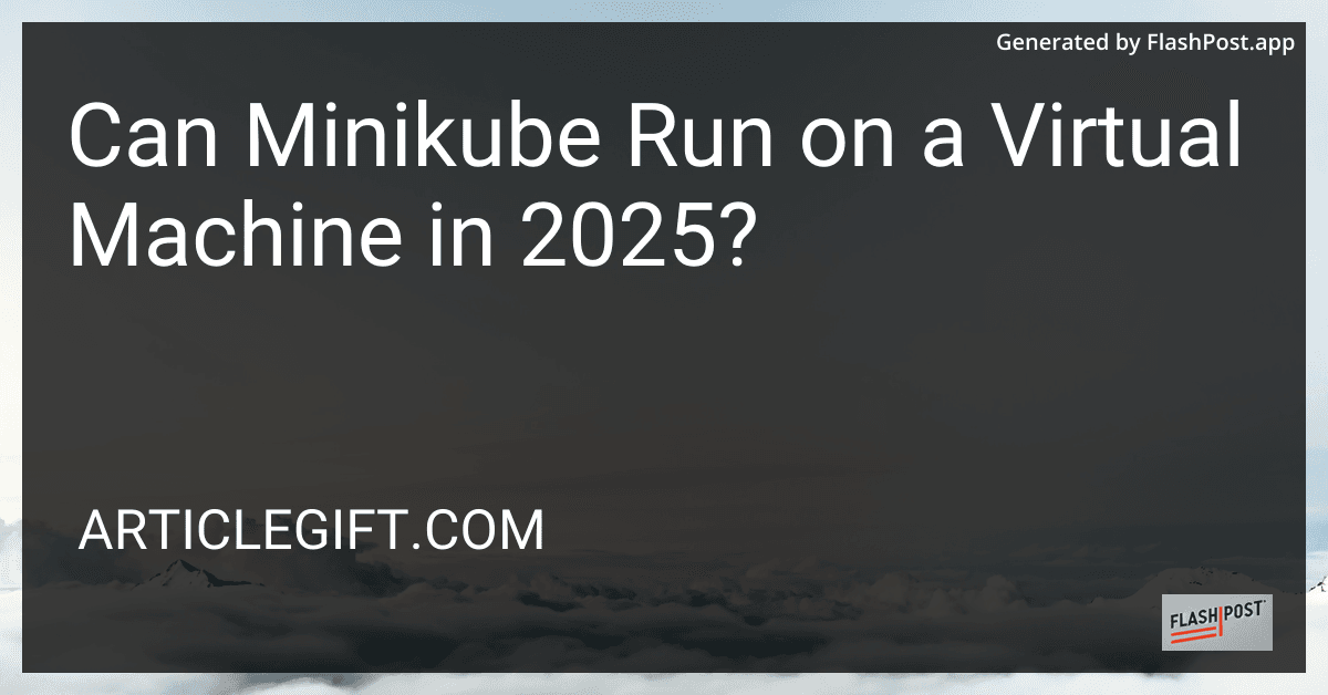 Can Minikube Run on a Virtual Machine in 2025? preview
