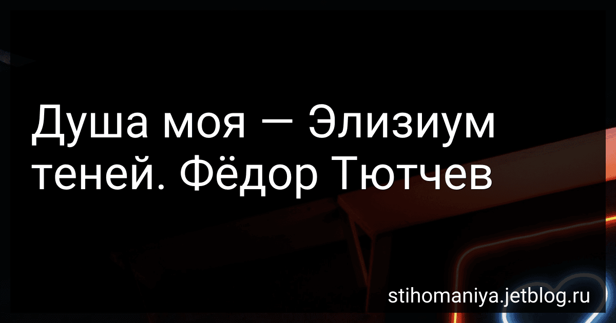 Душа моя - Элизиум теней. Фёдор Тютчев preview