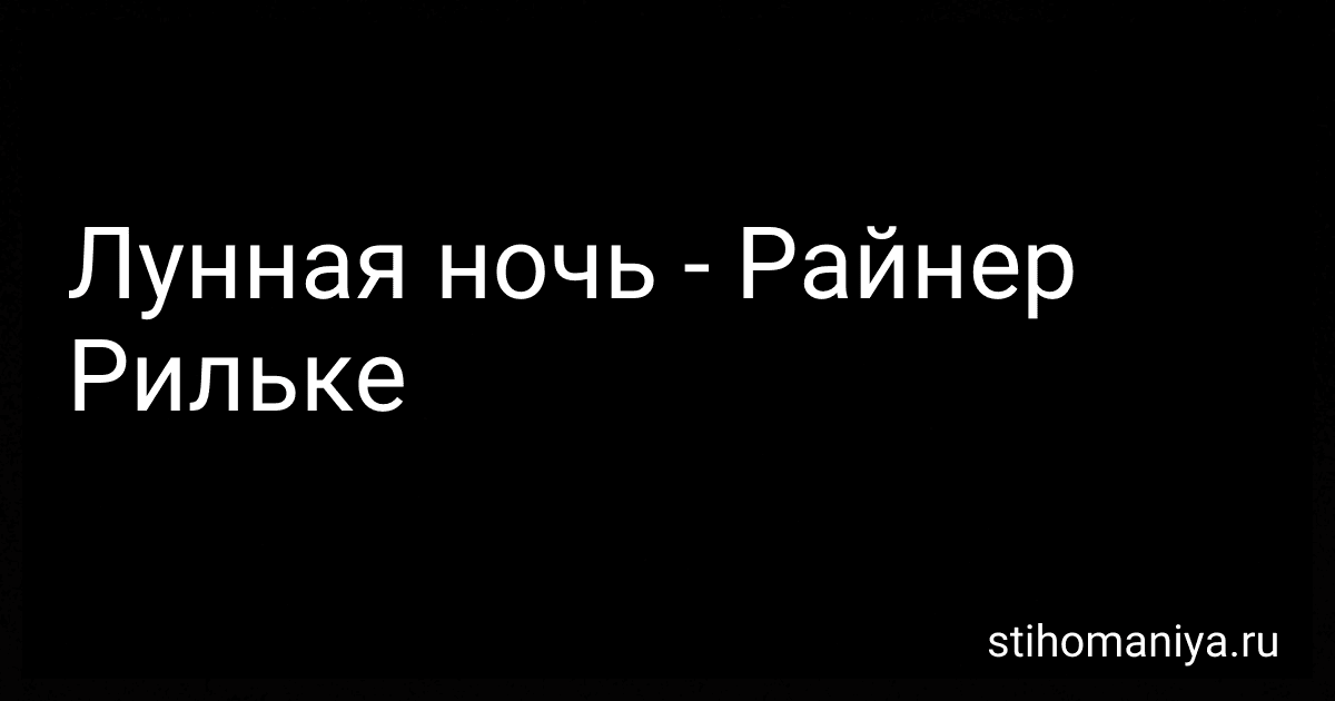 Лунная ночь - Райнер Рильке preview