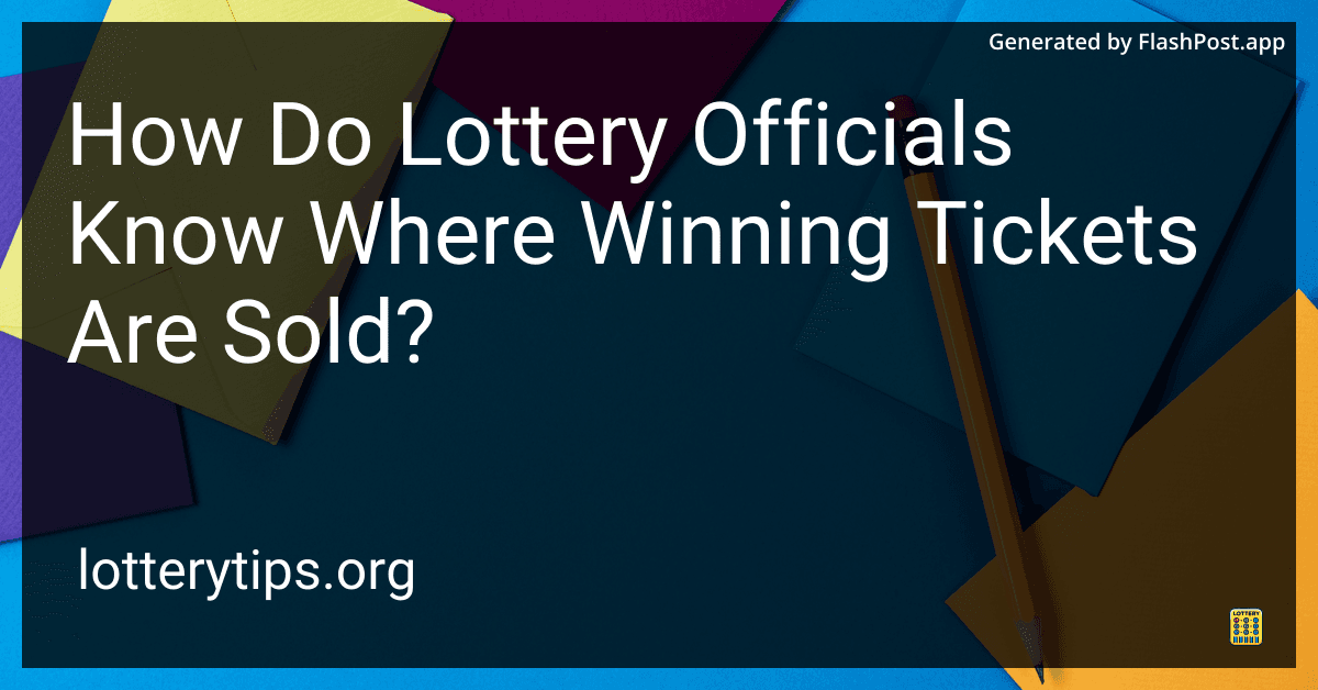 How Do Lottery Officials Know Where Winning Tickets Are Sold?