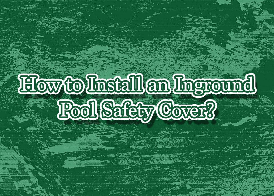 How to Install an Inground Pool Safety Cover? image