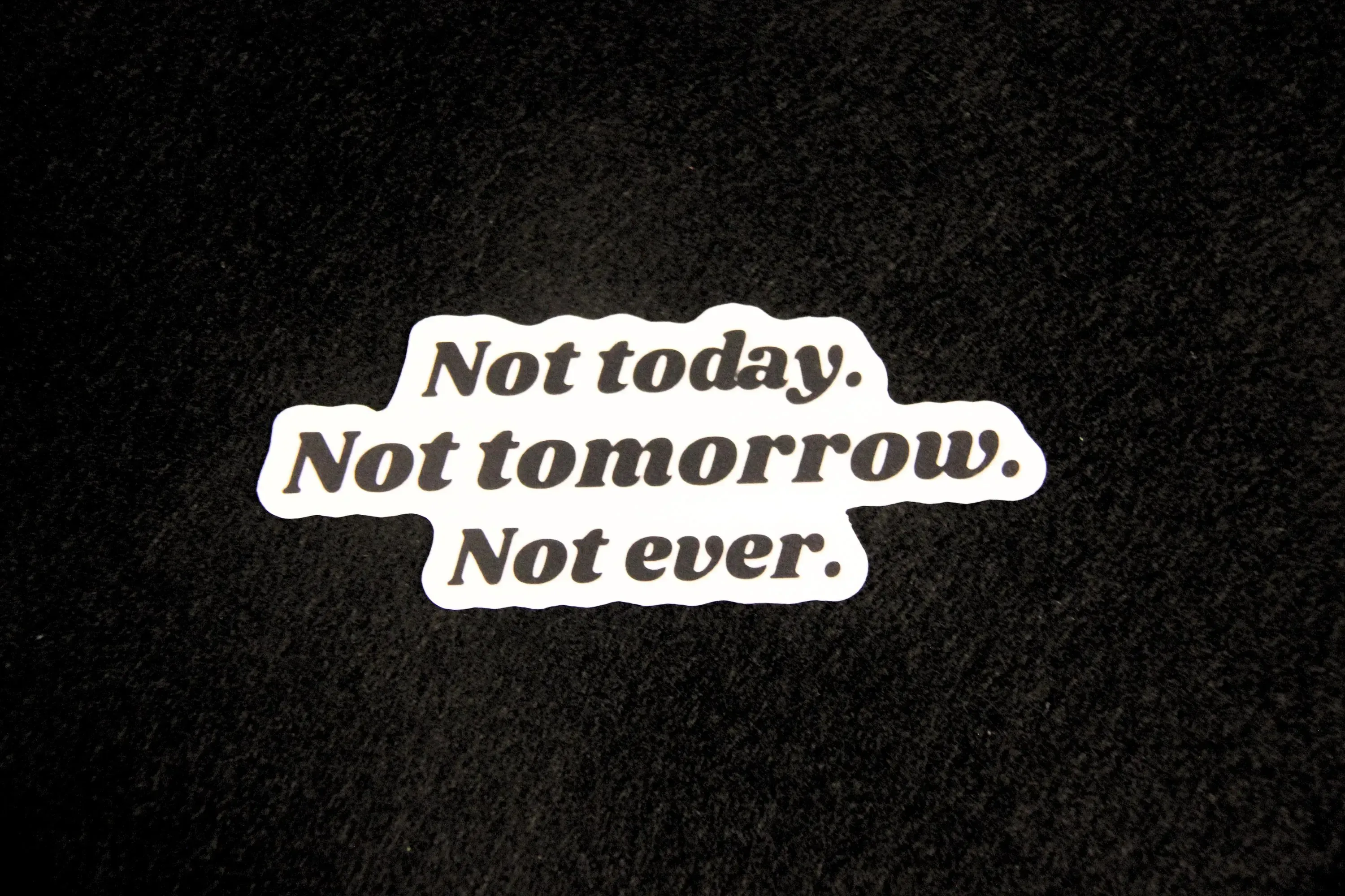 Not today & Not tomorrow & Not ever - Vinyl Sticker