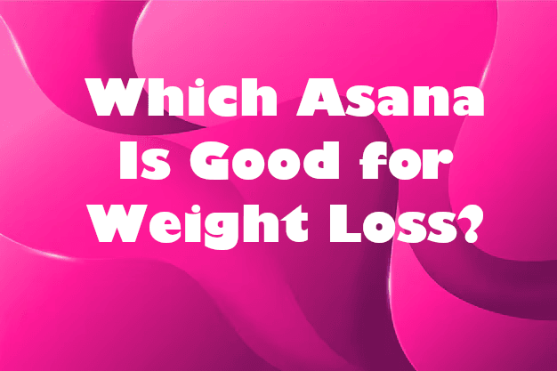 Which Asana Is Good for Weight Loss? preview